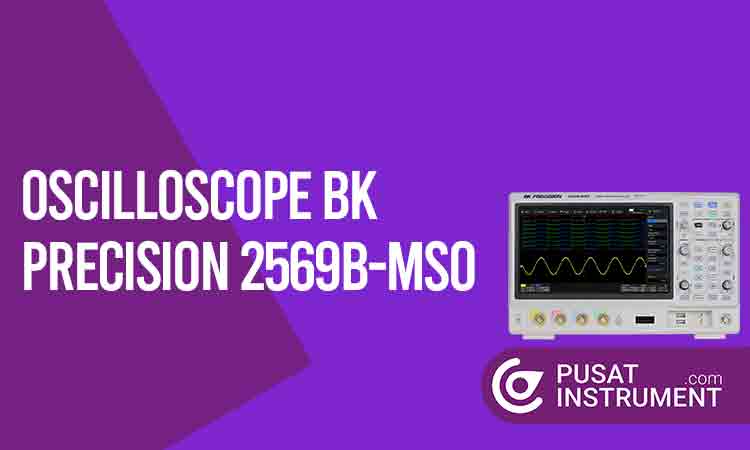 Cara Penggunaan Oscilloscope BK Precision 2569B-MSO hingga Maintenancenya