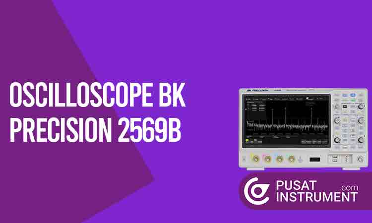 Inilah Cara Menggunakan Oscilloscope BK Precision 2569B serta Perawatannya