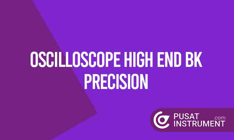 Keunggulan Oscilloscope High End BK Precision serta Produk Terbaiknya