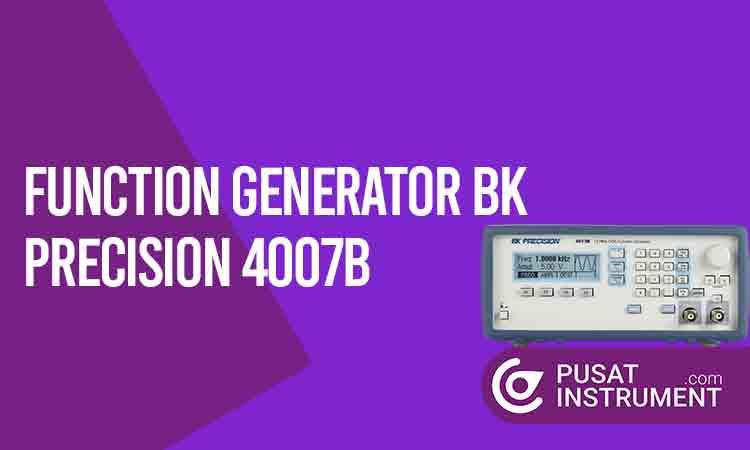 Instruksi Penggunaan Function Generator BK Precision 4007B hingga Keunggulannya